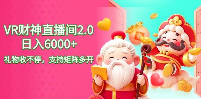 2024最新抖音VR财神直播间2.0日入6000+，礼物收不停，支持矩阵多开，新…聚创吧-网创项目资源站-副业项目-创业项目-搞钱项目聚创吧