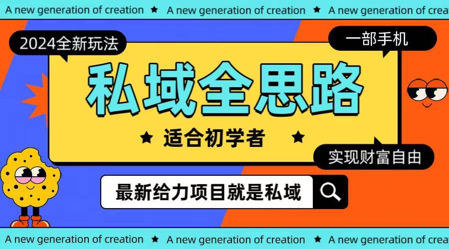 全新2024私域玩法全思路一部手机轻松实现财富自由聚创吧-网创项目资源站-副业项目-创业项目-搞钱项目聚创吧