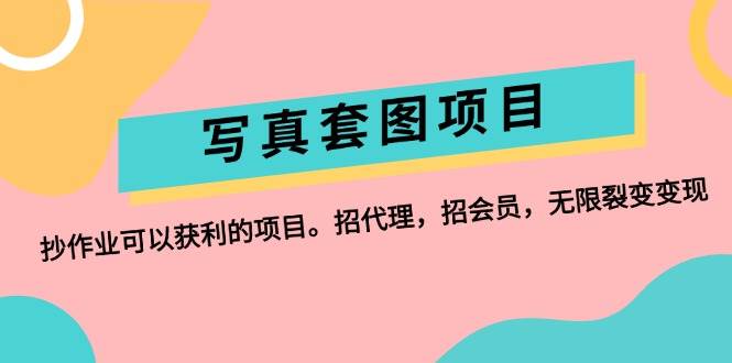 写真套图项目：抄作业可以获利的项目。招代理，招会员，无限裂变变现聚创吧-网创项目资源站-副业项目-创业项目-搞钱项目聚创吧