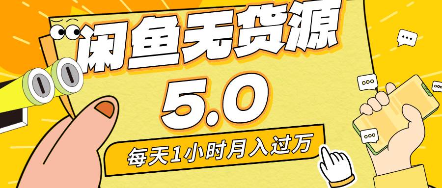 每天一小时，月入1w+，咸鱼无货源全新5.0版本，简单易上手，小白，宝妈…聚创吧-网创项目资源站-副业项目-创业项目-搞钱项目聚创吧