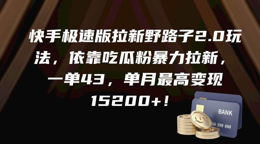 快手极速版拉新野路子2.0玩法，依靠吃瓜粉暴力拉新，一单43，单月最高变现15200+聚创吧-网创项目资源站-副业项目-创业项目-搞钱项目聚创吧