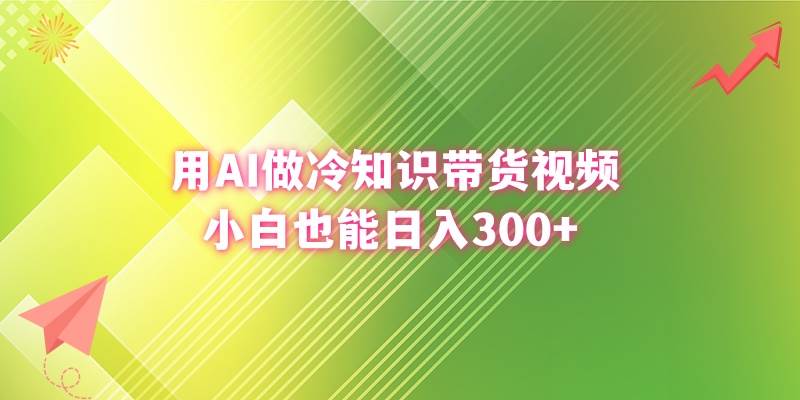 用AI做冷知识带货视频，小白也能日入300+聚创吧-网创项目资源站-副业项目-创业项目-搞钱项目聚创吧