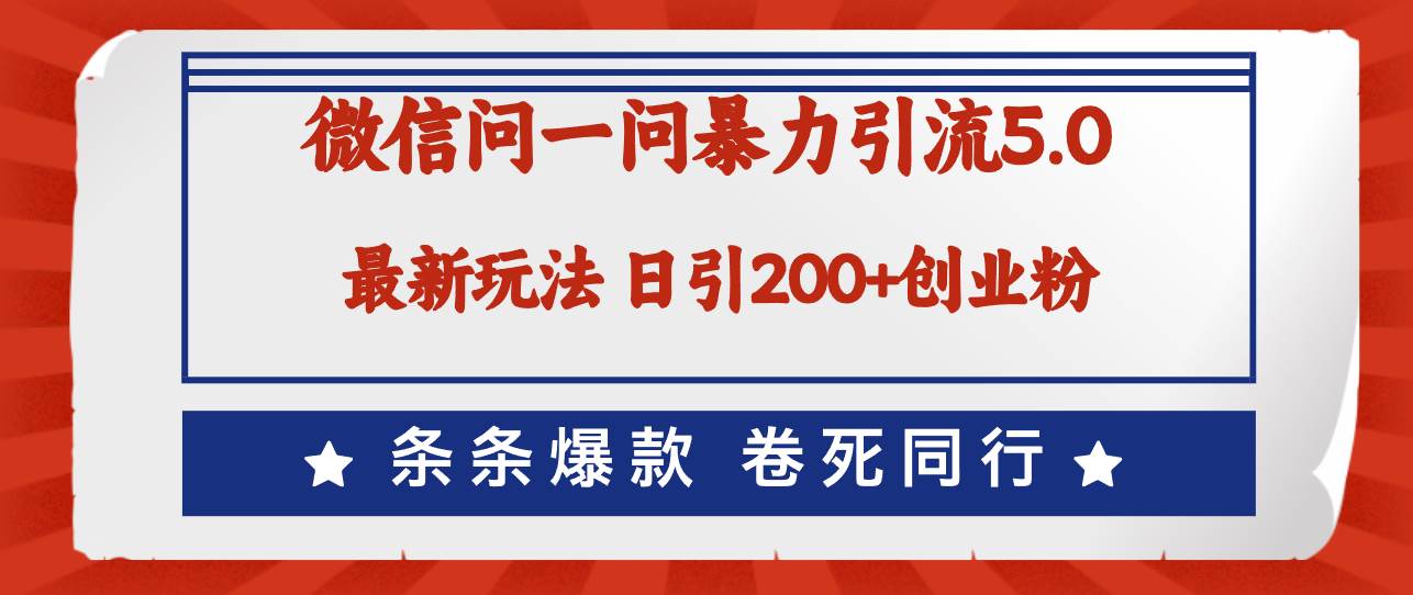 微信问一问最新引流5.0，日稳定引流200+创业粉，加爆微信，卷死同行聚创吧-网创项目资源站-副业项目-创业项目-搞钱项目聚创吧