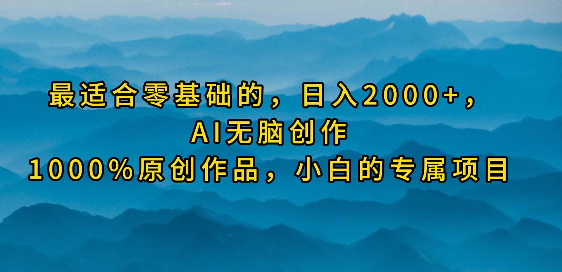 最适合零基础的，日入2000+，AI无脑创作，100%原创作品，小白的专属项目聚创吧-网创项目资源站-副业项目-创业项目-搞钱项目聚创吧