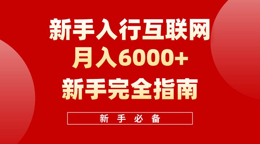 互联网新手月入6000+完全指南 十年创业老兵用心之作，帮助小白快速入门聚创吧-网创项目资源站-副业项目-创业项目-搞钱项目聚创吧