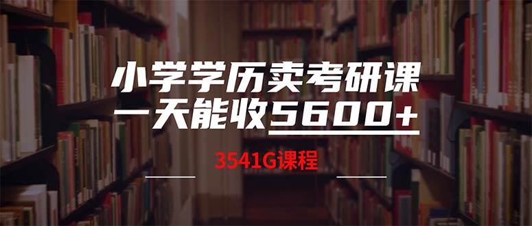 小学学历卖考研课程，一天收5600（附3580G考研合集）聚创吧-网创项目资源站-副业项目-创业项目-搞钱项目聚创吧