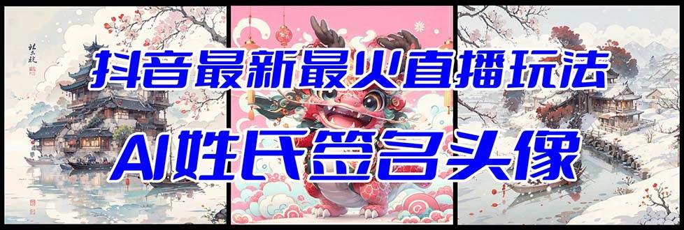 抖音最新最火Ai姓氏签名头像直播玩法（含开播视频教程+头像AI自动生成软件)聚创吧-网创项目资源站-副业项目-创业项目-搞钱项目聚创吧