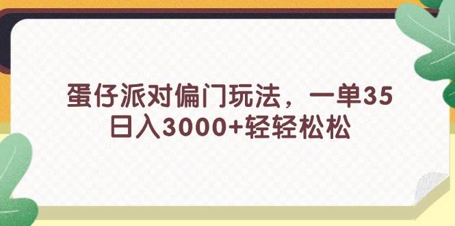 蛋仔派对偏门玩法，一单35，日入3000+轻轻松松聚创吧-网创项目资源站-副业项目-创业项目-搞钱项目聚创吧
