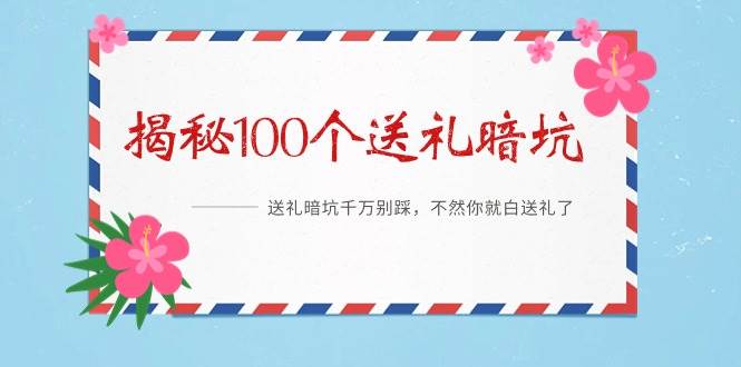 《揭秘100个送礼暗坑》——送礼暗坑千万别踩，不然你就白送礼了聚创吧-网创项目资源站-副业项目-创业项目-搞钱项目聚创吧