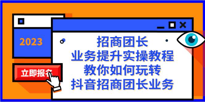 招商团长-业务提升实操教程，教你如何玩转抖音招商团长业务（38节课）聚创吧-网创项目资源站-副业项目-创业项目-搞钱项目聚创吧