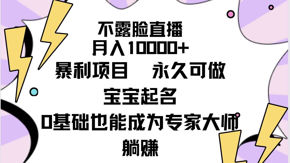 不露脸直播，月入10000+暴利项目，永久可做，宝宝起名（详细教程+软件）聚创吧-网创项目资源站-副业项目-创业项目-搞钱项目聚创吧