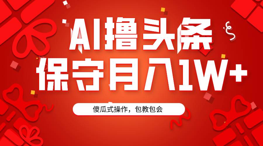 AI撸头条3天必起号，傻瓜操作3分钟1条，复制粘贴月入1W+。聚创吧-网创项目资源站-副业项目-创业项目-搞钱项目聚创吧