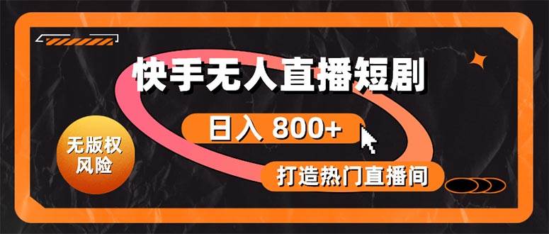 快手无人直播短剧宝典：无版权风险，轻松打造热门直播间，日进斗金不是梦聚创吧-网创项目资源站-副业项目-创业项目-搞钱项目聚创吧
