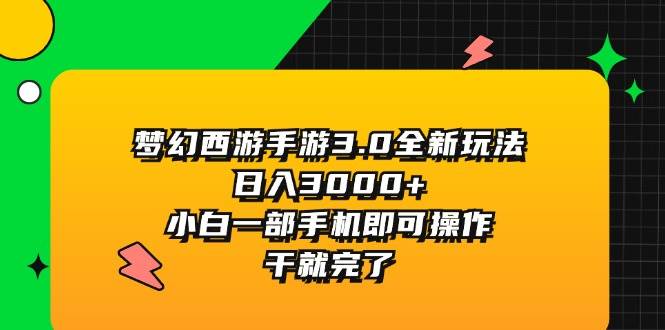 梦幻西游手游3.0全新玩法，日入3000+，小白一部手机即可操作，干就完了聚创吧-网创项目资源站-副业项目-创业项目-搞钱项目聚创吧