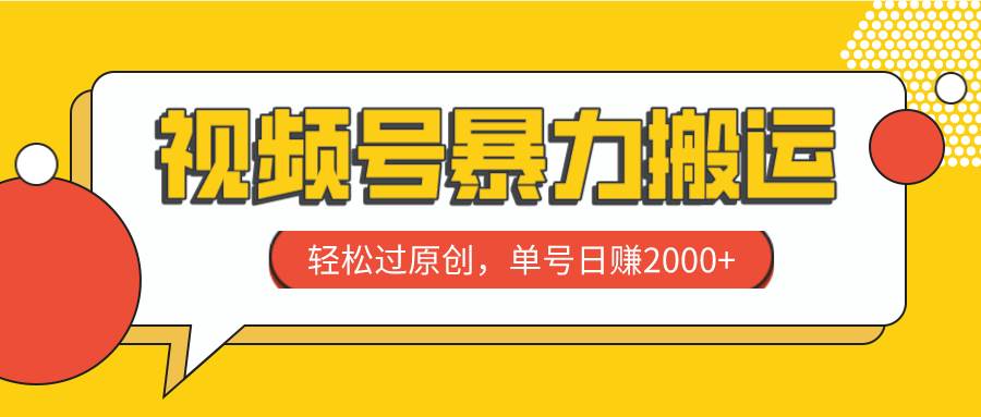 视频号暴力搬运，轻松过原创，单号日赚2000+聚创吧-网创项目资源站-副业项目-创业项目-搞钱项目聚创吧