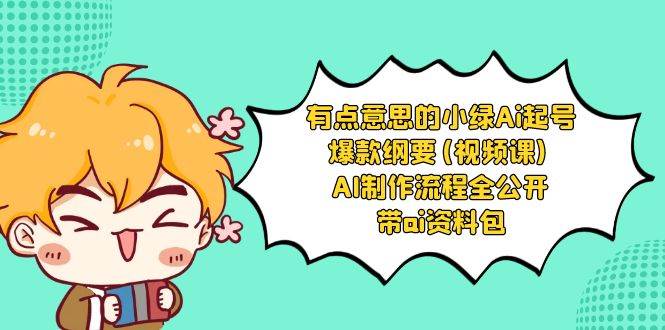 有点意思的小绿-Ai起号爆款纲要(视频课) AI制作流程全公开，附带ai资料包聚创吧-网创项目资源站-副业项目-创业项目-搞钱项目聚创吧