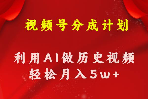 视频号创作分成计划  利用AI做历史知识科普视频 月收益轻松50000+聚创吧-网创项目资源站-副业项目-创业项目-搞钱项目聚创吧