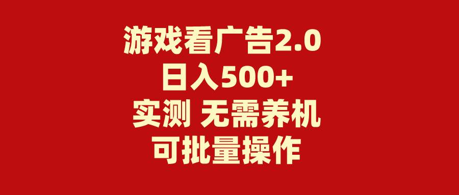 游戏看广告2.0  无需养机 操作简单 没有成本 日入500+聚创吧-网创项目资源站-副业项目-创业项目-搞钱项目聚创吧