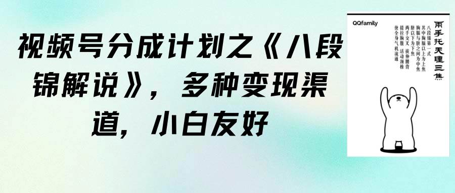 视频号分成计划之《八段锦解说》，多种变现渠道，小白友好（教程+素材）聚创吧-网创项目资源站-副业项目-创业项目-搞钱项目聚创吧