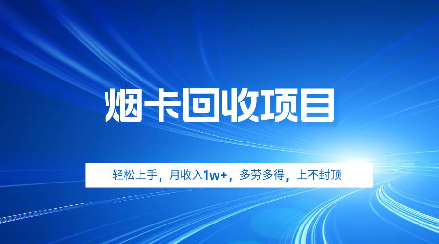 烟卡回收项目，轻松上手，月收入1w+,多劳多得，上不封顶聚创吧-网创项目资源站-副业项目-创业项目-搞钱项目聚创吧