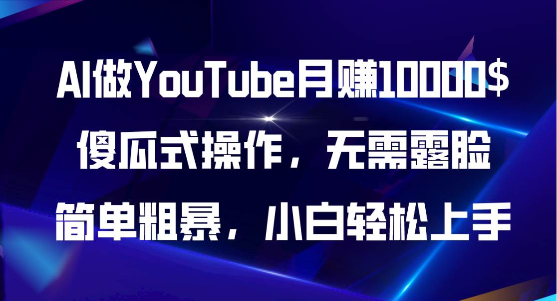 AI做YouTube月赚10000$，傻瓜式操作无需露脸，简单粗暴，小白轻松上手聚创吧-网创项目资源站-副业项目-创业项目-搞钱项目聚创吧