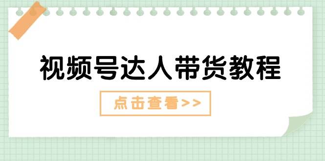 视频号达人带货教程：达人剧情打法+达人带货广告聚创吧-网创项目资源站-副业项目-创业项目-搞钱项目聚创吧