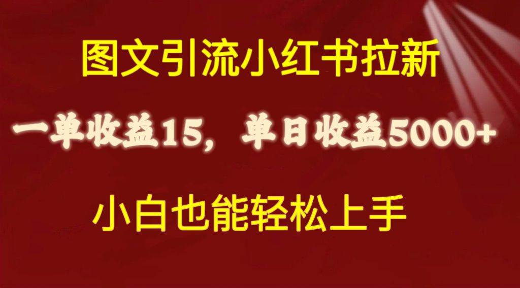 图文引流小红书拉新一单15元，单日暴力收益5000+，小白也能轻松上手聚创吧-网创项目资源站-副业项目-创业项目-搞钱项目聚创吧