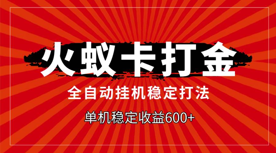 火蚁卡打金，全自动稳定打法，单机收益600+聚创吧-网创项目资源站-副业项目-创业项目-搞钱项目聚创吧