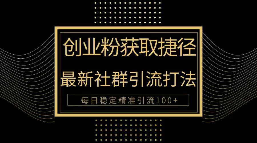 创业粉捷径！最新被动引流方法大揭秘，实现每日100+精准引流聚创吧-网创项目资源站-副业项目-创业项目-搞钱项目聚创吧