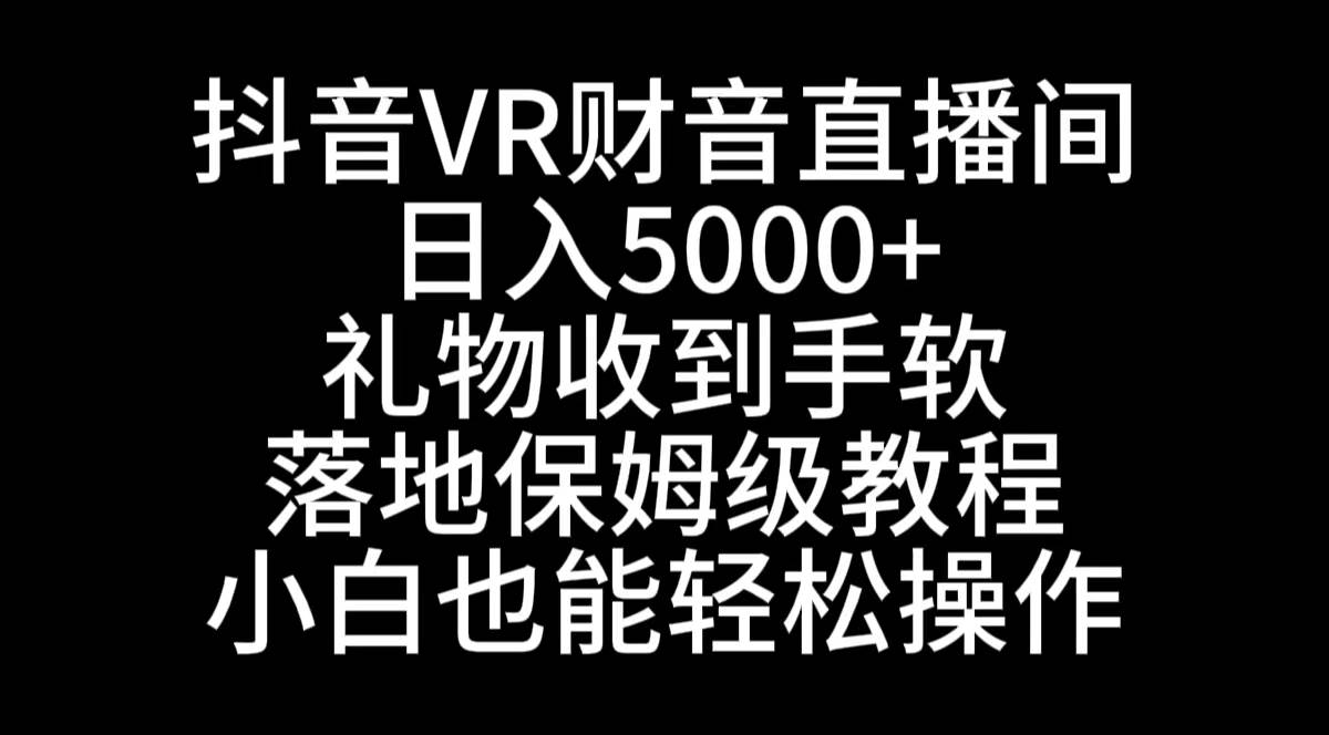 抖音VR财神直播间，日入5000+，礼物收到手软，落地式保姆级教程，小白也…聚创吧-网创项目资源站-副业项目-创业项目-搞钱项目聚创吧
