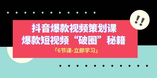 2023抖音爆款视频-策划课，爆款短视频“破 圈”秘籍（6节课）聚创吧-网创项目资源站-副业项目-创业项目-搞钱项目聚创吧