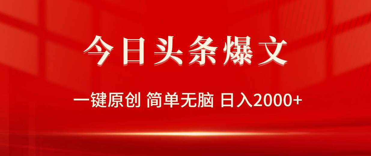 今日头条爆文，一键原创，简单无脑，日入2000+聚创吧-网创项目资源站-副业项目-创业项目-搞钱项目聚创吧
