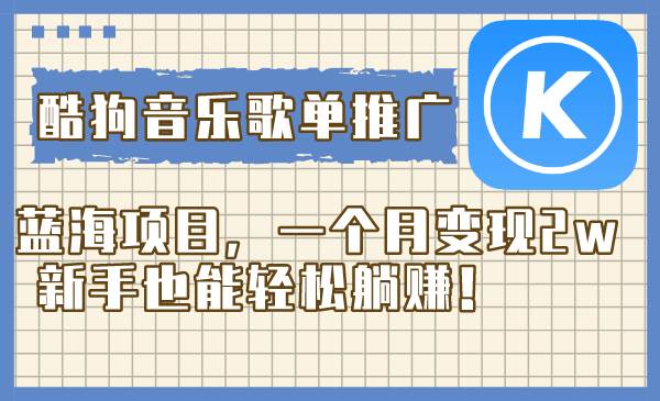 酷狗音乐歌单推广蓝海项目，一个月变现2w，新手也能轻松躺赚！聚创吧-网创项目资源站-副业项目-创业项目-搞钱项目聚创吧