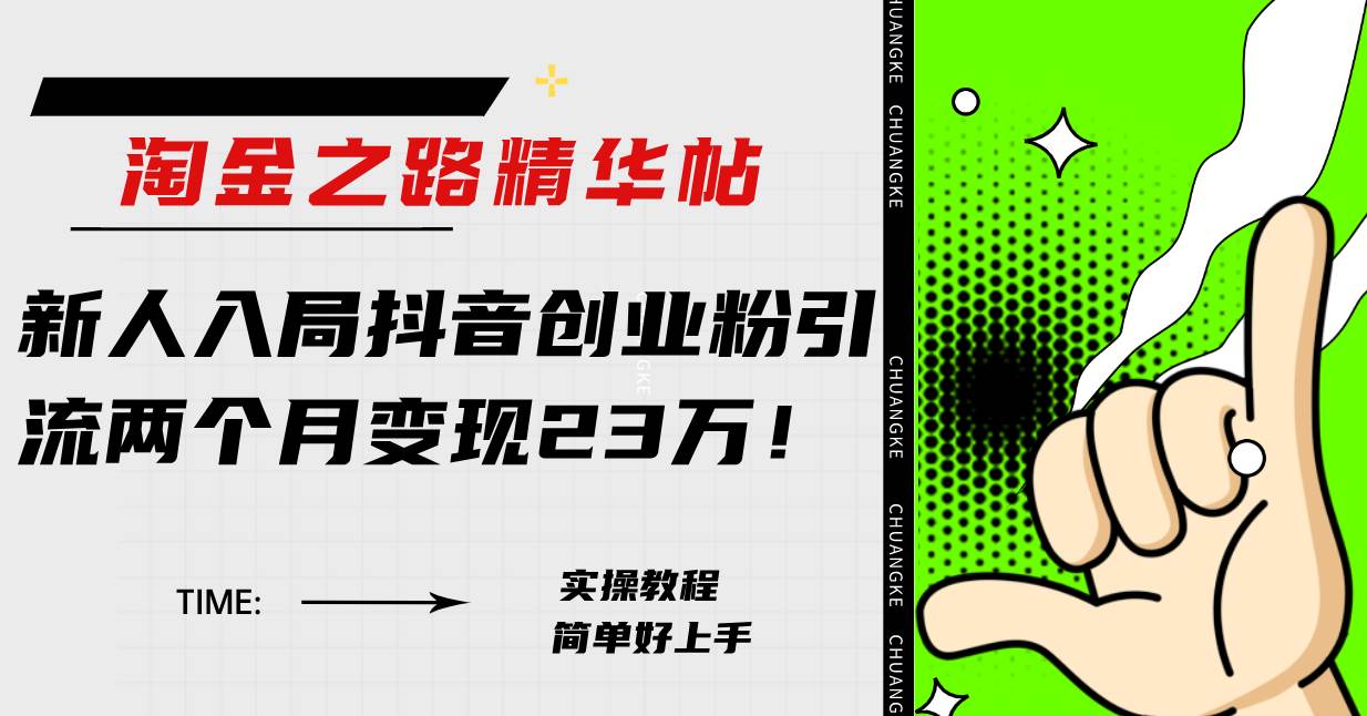 淘金之路精华帖新人入局抖音创业粉引流两个月变现23万！聚创吧-网创项目资源站-副业项目-创业项目-搞钱项目聚创吧