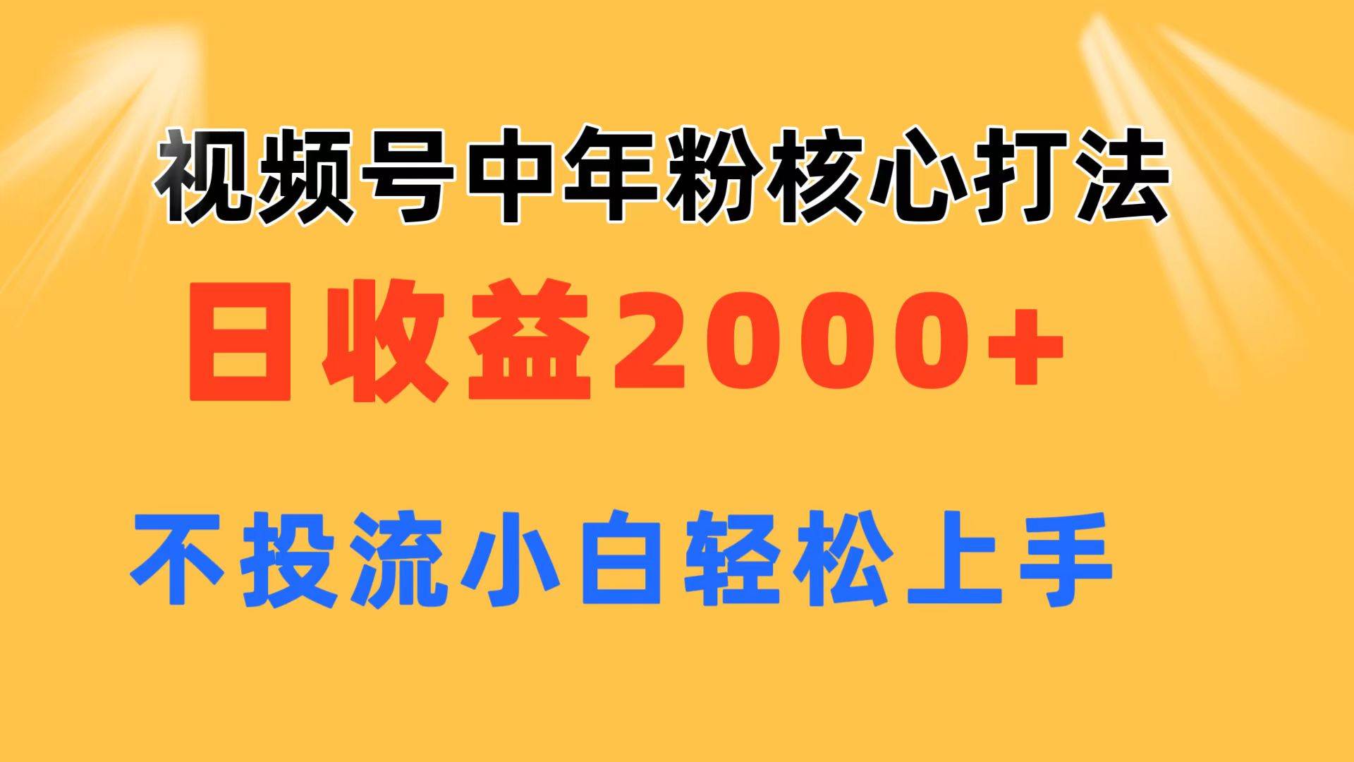 视频号中年粉核心玩法 日收益2000+ 不投流小白轻松上手聚创吧-网创项目资源站-副业项目-创业项目-搞钱项目聚创吧