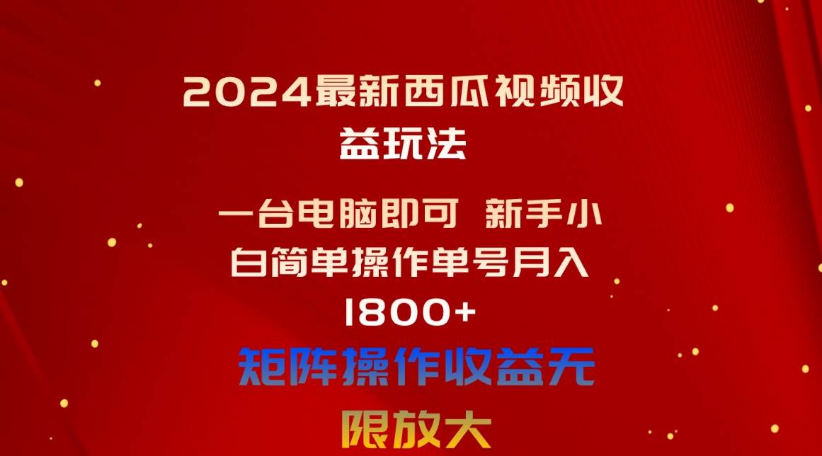 2024最新西瓜视频收益玩法，一台电脑即可 新手小白简单操作单号月入1800+聚创吧-网创项目资源站-副业项目-创业项目-搞钱项目聚创吧