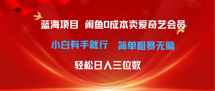 最新蓝海项目咸鱼零成本卖爱奇艺会员小白有手就行 无脑操作轻松日入三位数聚创吧-网创项目资源站-副业项目-创业项目-搞钱项目聚创吧