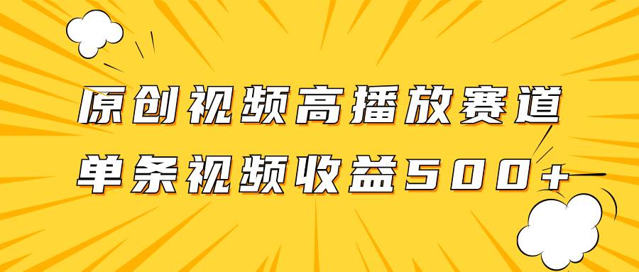 原创视频高播放赛道掘金项目玩法，播放量越高收益越高，单条视频收益500+聚创吧-网创项目资源站-副业项目-创业项目-搞钱项目聚创吧