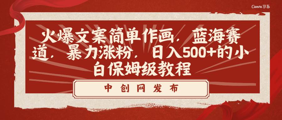 火爆文案简单作画，蓝海赛道，暴力涨粉，日入500+的小白保姆级教程聚创吧-网创项目资源站-副业项目-创业项目-搞钱项目聚创吧