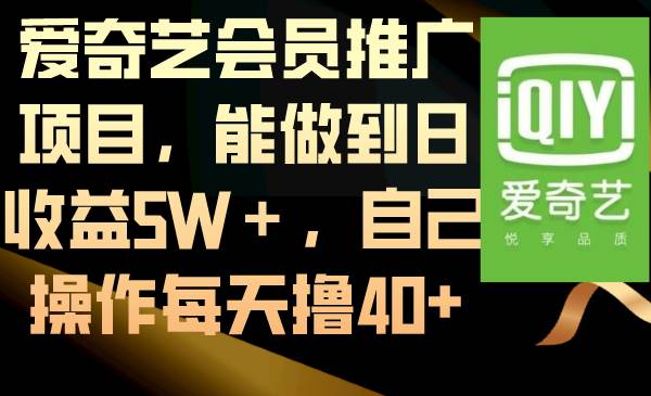 爱奇艺会员推广项目，能做到日收益5W＋，自己操作每天撸40+聚创吧-网创项目资源站-副业项目-创业项目-搞钱项目聚创吧