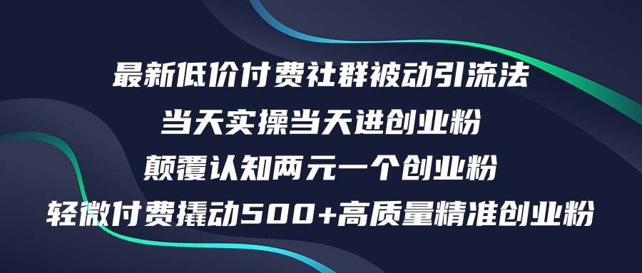 最新低价付费社群日引500+高质量精准创业粉，当天实操当天进创业粉，日…聚创吧-网创项目资源站-副业项目-创业项目-搞钱项目聚创吧