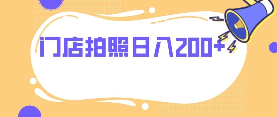门店拍照 无任何门槛 日入200+聚创吧-网创项目资源站-副业项目-创业项目-搞钱项目聚创吧