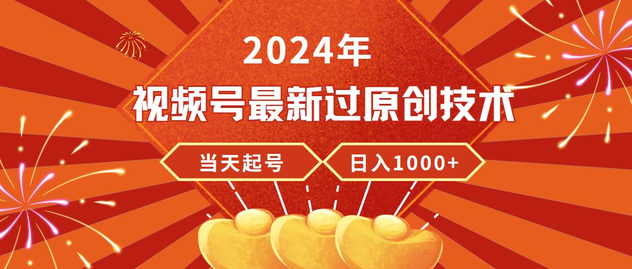 2024年视频号最新过原创技术，当天起号，收入稳定，日入1000+聚创吧-网创项目资源站-副业项目-创业项目-搞钱项目聚创吧