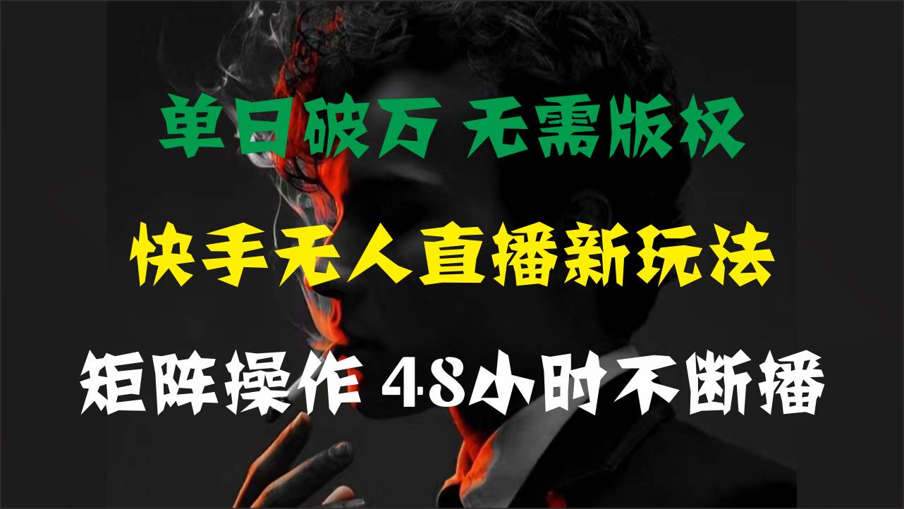 单日破万，快手无人直播新玩法，无需版权，支持矩阵操作，48小时不断播聚创吧-网创项目资源站-副业项目-创业项目-搞钱项目聚创吧