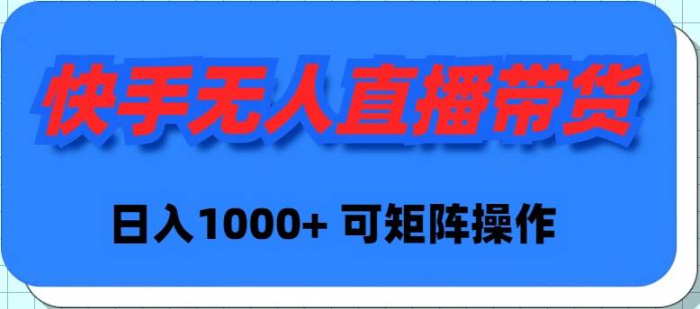 快手无人直播带货，新手日入1000+ 可矩阵操作聚创吧-网创项目资源站-副业项目-创业项目-搞钱项目聚创吧