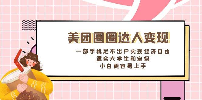 《美团圈圈达人变现，一部手机足不出户实现经济自由。适合大学生和宝妈，小白更容易上手》聚创吧-网创项目资源站-副业项目-创业项目-搞钱项目聚创吧