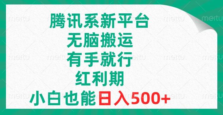 腾讯系新平台，无脑搬运，有手就行，红利期，小白也能日入500+聚创吧-网创项目资源站-副业项目-创业项目-搞钱项目聚创吧