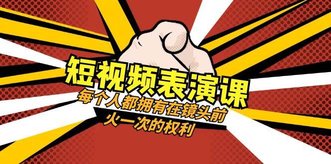 短视频-表演课：每个人都拥有在镜头前火一次的权利（49节视频课）聚创吧-网创项目资源站-副业项目-创业项目-搞钱项目聚创吧