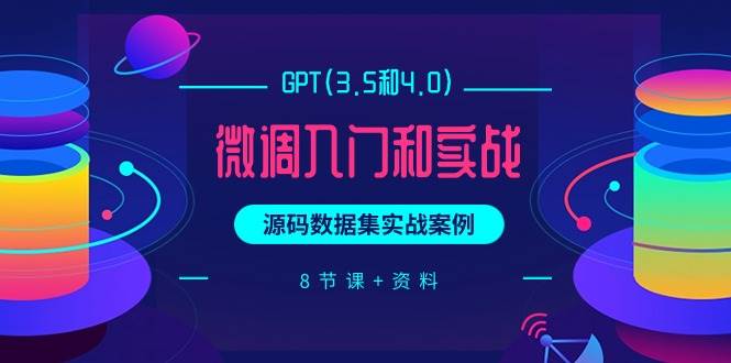 GPT(3.5和4.0)微调入门和实战，源码数据集实战案例（8节课+资料）聚创吧-网创项目资源站-副业项目-创业项目-搞钱项目聚创吧