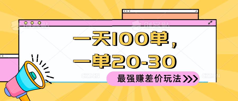 2024 最强赚差价玩法，一天 100 单，一单利润 20-30，只要做就能赚，简…聚创吧-网创项目资源站-副业项目-创业项目-搞钱项目聚创吧
